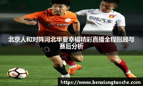 北京人和对阵河北华夏幸福精彩直播全程回顾与赛后分析