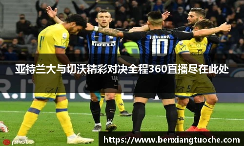 亚特兰大与切沃精彩对决全程360直播尽在此处